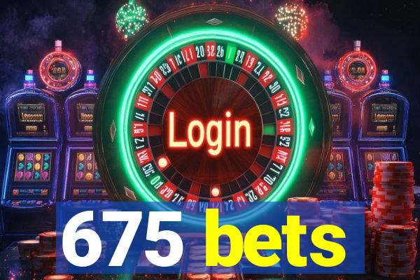 675 bets